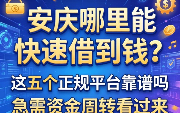 安庆哪里能快速借到钱？这五个正规平台靠谱吗？急需资金周转看过来