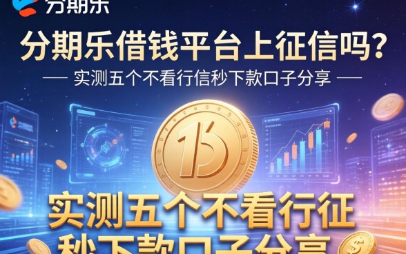 分期乐借钱平台上征信吗？实测五个不看征信秒下款口子分享