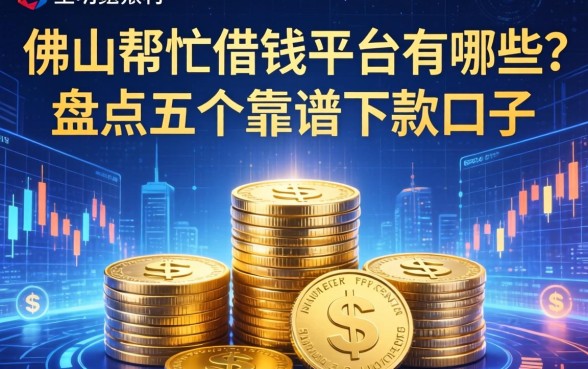 佛山帮忙借钱平台有哪些？盘点五个靠谱下款口子