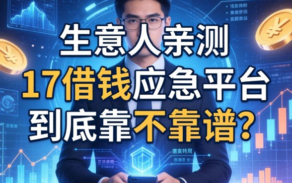 生意人亲测：17借钱应急平台到底靠不靠谱？