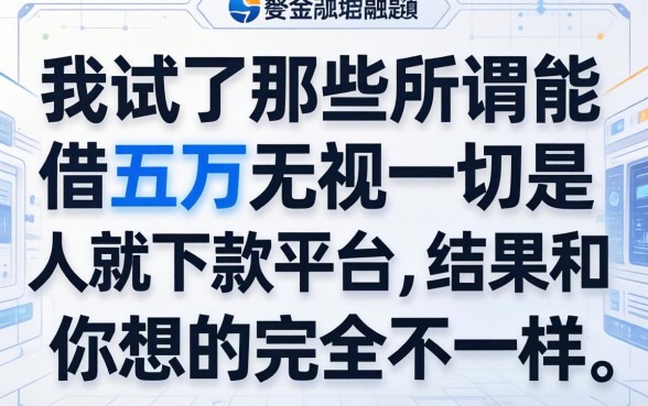 我试了那些所谓能借五万无视一切是人就下款平台，结果和你想的完全不一样