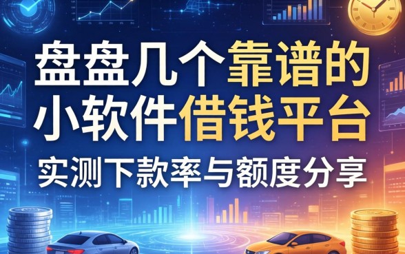盘点几个靠谱的小软件借钱平台，实测下款率与额度分享