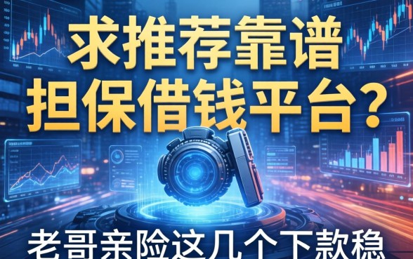 求推荐靠谱的担保借钱平台？老哥亲测这几个下款稳