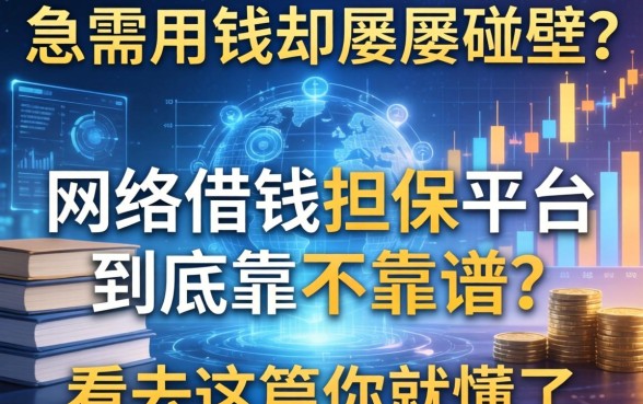 急需用钱却屡屡碰壁？网络借钱担保平台到底靠不靠谱？看完这篇你就懂了
