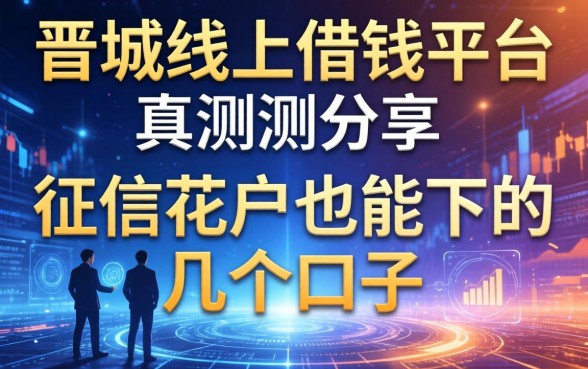 晋城线上借钱平台实测分享：征信花户也能下的几个口子