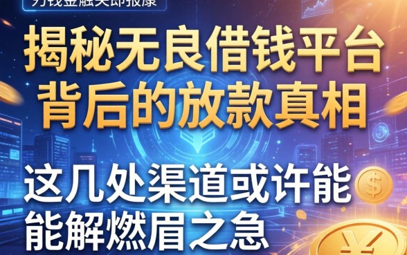 揭秘无良借钱平台背后的放款真相，这几处渠道或许能解燃眉之急