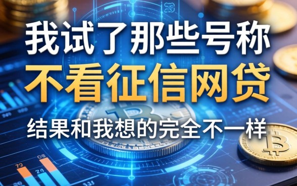 我试了那些号称不看征信的网贷，结果和我想的完全不一样