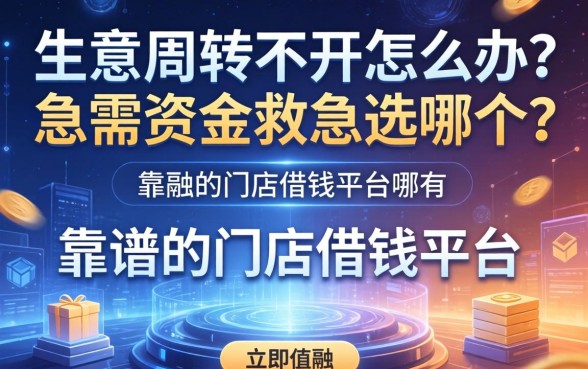 生意周转不开怎么办？急需资金救急选哪个？靠谱的门店借钱平台有哪些？