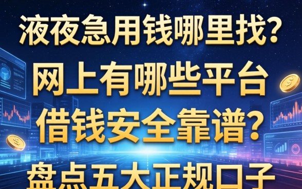 深夜急用钱哪里找？网上有哪些平台借钱安全靠谱？盘点五大正规口子