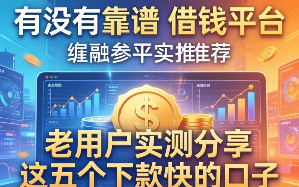 有没有靠谱的借钱平台推荐？老用户实测分享这五个下款快的口子