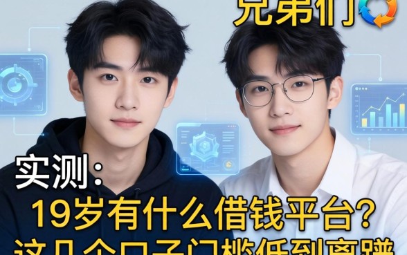 兄弟们实测：19岁有什么借钱平台？这几个口子门槛低到离谱