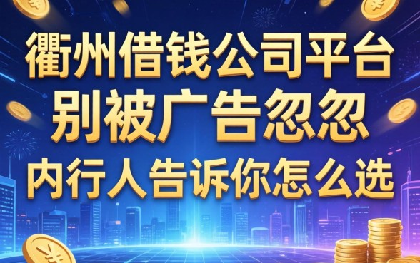 衢州借钱公司平台：别被广告忽悠，内行人告诉你怎么选