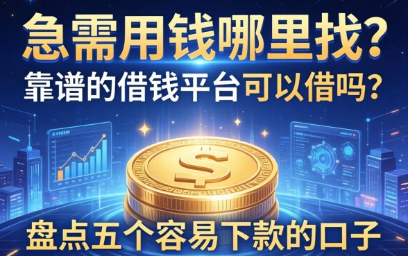 急需用钱哪里找？靠谱的借钱平台可以借吗？盘点五个容易下款的口子