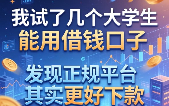 我试了几个大学生能用的借钱口子，发现正规平台其实更好下款