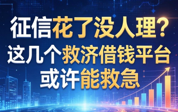 征信花了没人理？这几个救济借钱平台或许能救急