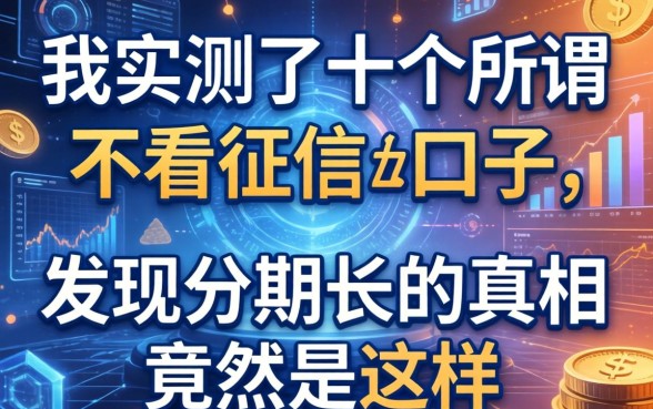 我实测了十个所谓不看征信的口子，发现分期长的真相竟然是这样