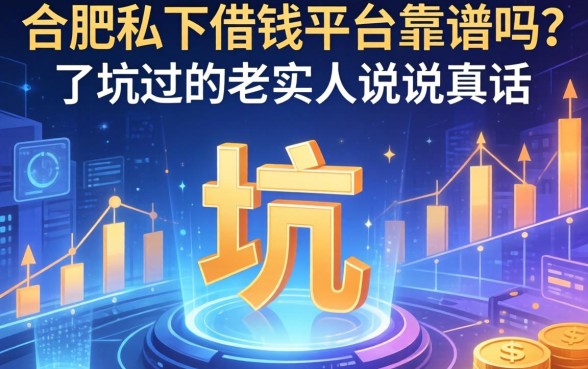 合肥私下借钱平台靠谱吗？一个被坑过的老实人说说真话