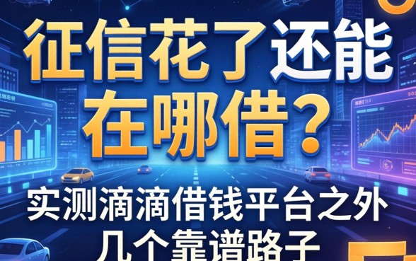 征信花了还能在哪借？实测滴滴借钱平台之外的几个靠谱路子