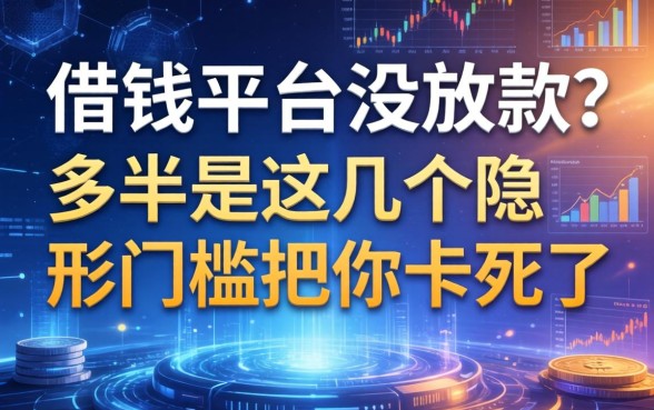 借钱平台没放款？多半是这几个隐形门槛把你卡死了