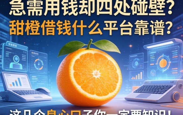 急需用钱却四处碰壁？甜橙借钱什么平台靠谱？这几个良心口子你一定要知道！