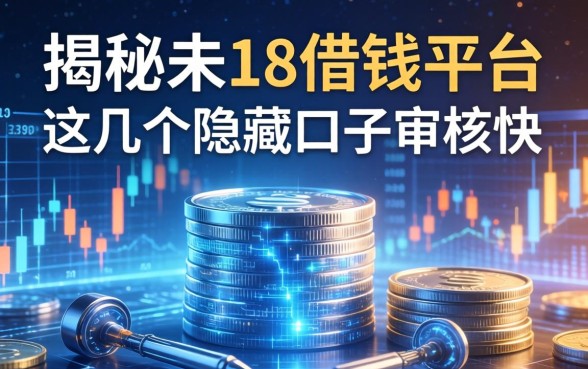 揭秘未18借钱平台：这几个隐藏口子审核快