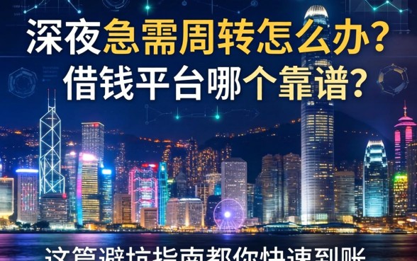 深夜急需周转怎么办？香港的借钱平台哪个靠谱？这篇避坑指南帮你快速到账