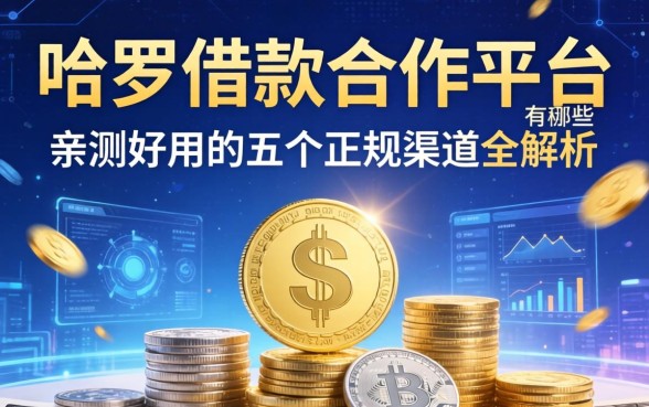 哈罗借钱合作平台有哪些？亲测好用的五个正规渠道全解析