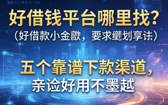 好借钱平台哪里找？分享五个靠谱下款渠道，亲测好用不墨迹