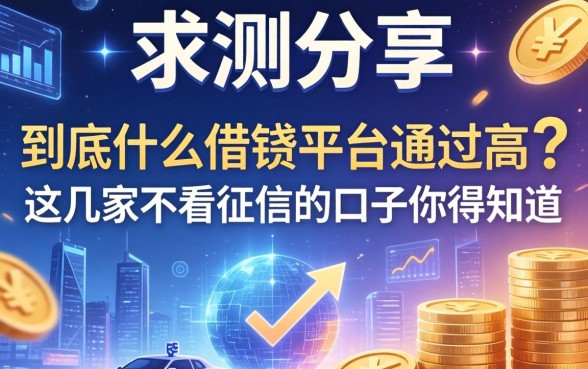 实测分享：到底什么借钱平台通过高？这几家不看征信的口子你得知道