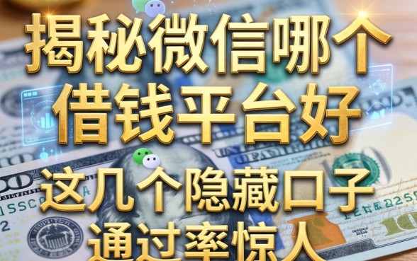揭秘微信哪个借钱平台好，这几个隐藏口子通过率惊人