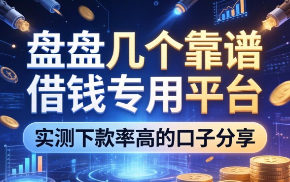 盘点几个靠谱的借钱专用平台，实测下款率高的口子分享