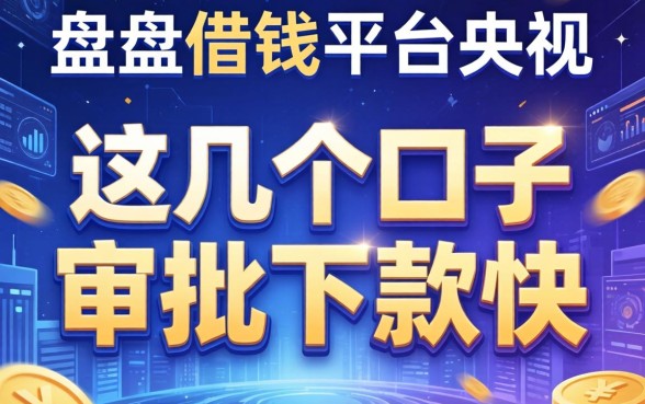 盘点借钱平台央视广告，这几个口子审批下款快