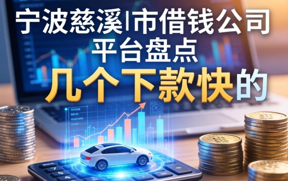宁波慈溪市借钱公司平台盘点：整理了几个下款快的