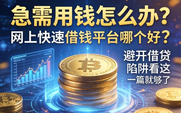 急需用钱怎么办？网上快速借钱平台哪个好？避开借贷陷阱看这一篇就够了