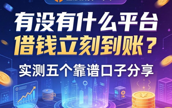 有没有什么平台借钱立刻到账？实测五个靠谱口子分享