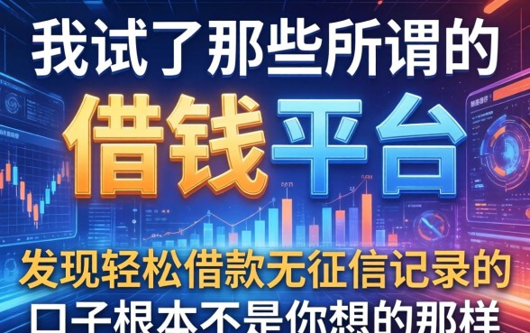 我试了那些所谓的借钱平台，发现轻松借款无征信记录的口子根本不是你想的那样