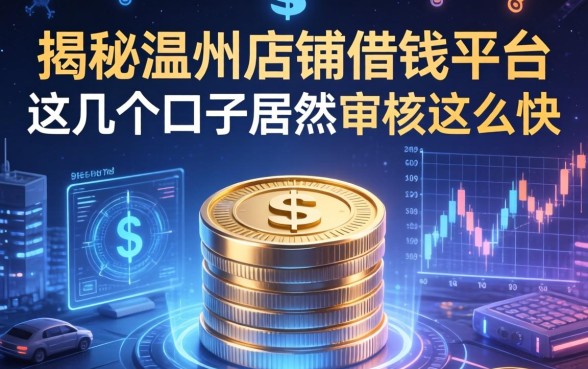 揭秘温州店铺借钱平台：这几个口子居然审核这么快