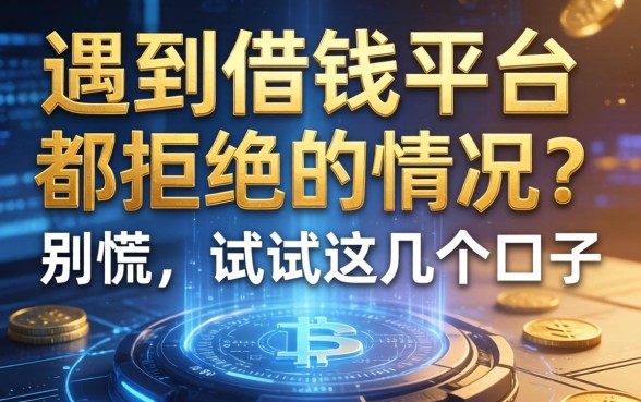 遇到借钱平台都拒绝的情况？别慌，试试这几个口子
