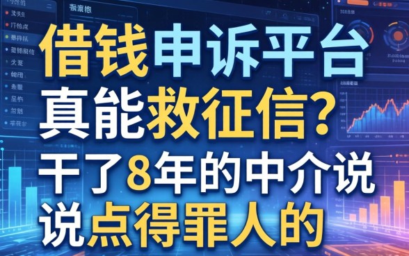借钱申诉平台真能救征信？干了8年的中介说点得罪人的