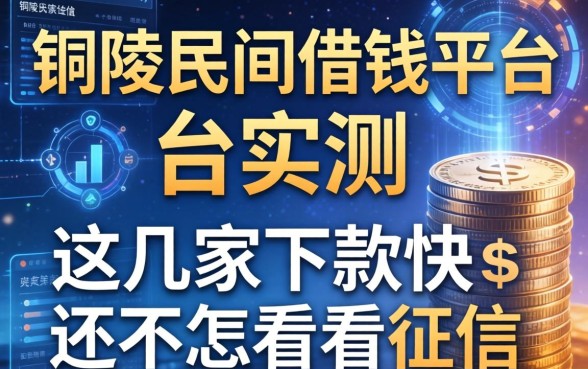 铜陵民间借钱平台实测：这几家下款快还不怎么看征信