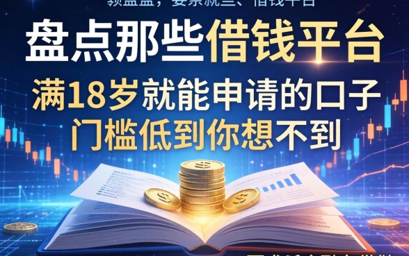 盘点那些借钱平台满18岁就能申请的口子，门槛低到你想不到