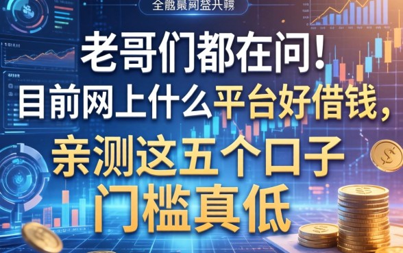 老哥们都在问目前网上什么平台好借钱，亲测这五个口子门槛真低