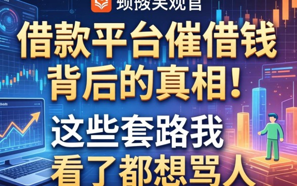 借款平台催借钱背后的真相:这些套路我看了都想骂人