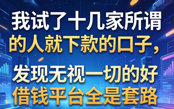 我试了十几家所谓的人就下款的口子，发现无视一切的好借钱平台全是套路