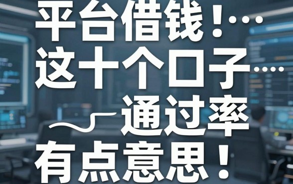 揭秘平台借钱规则最新：这十个口子通过率有点意思