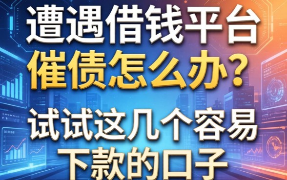 遭遇借钱平台催债怎么办？试试这几个容易下款的口子