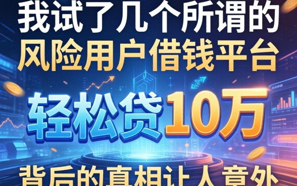 我试了几个所谓的风险用户借钱平台，轻松贷10万背后的真相让人意外