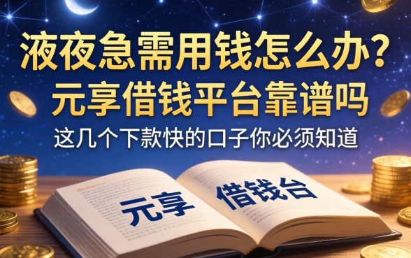 深夜急需用钱怎么办？元享借钱平台靠谱吗？这几个下款快的口子你必须知道
