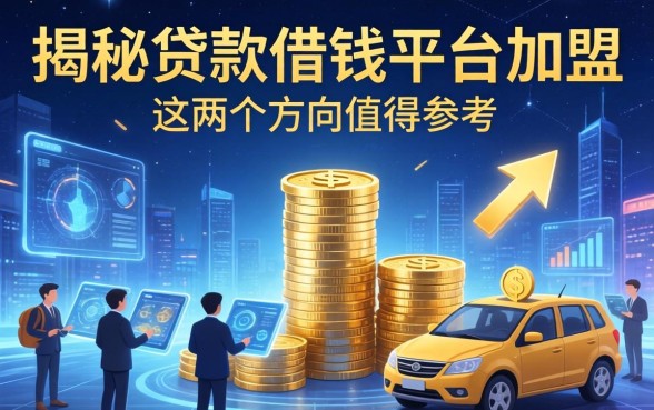 揭秘贷款借钱平台加盟：这两个方向值得参考