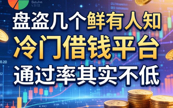 盘点几个鲜有人知的冷门借钱平台，通过率其实不低